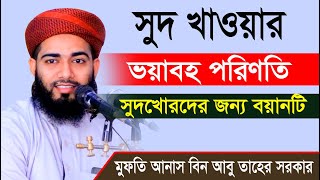 সুদ খাওয়ার ভয়াবহ পরিণতি ।। সুদখোরদের জন্য এই বয়ানটি ।। মুফতী আনাস বিন আবু তাহের সরকার 01796459460