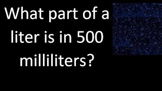What part of a liter is in 500 milliliters