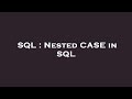 SQL : Nested CASE in SQL