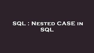 SQL : Nested CASE in SQL