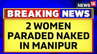 Manipur News | Manipur Violence | In Manipur Horror, Two Women Paraded Naked On Camera | News18