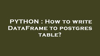 PYTHON : How to write DataFrame to postgres table?