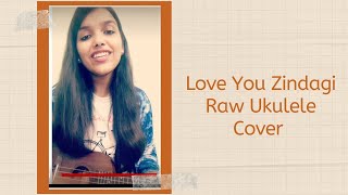 Love You Zindagi - Dear Zindagi | Amit Trivedi, Jasleen Royal | Raw Ukulele Cover | Sakshi