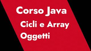 Corso Java - Episodio 4 - Array di oggetti e ciclo for