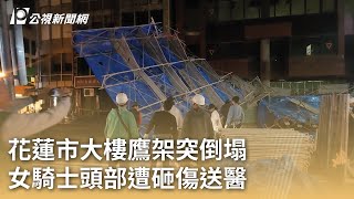 花蓮市大樓鷹架突倒塌 女騎士頭部遭砸傷送醫｜20241229 公視早安新聞