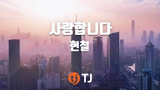 [TJ노래방] 사랑합니다 - 현철 / TJ Karaoke