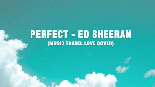 Perfect - Ed Sheeran (Music Travel Love Cover) (Lyrics)