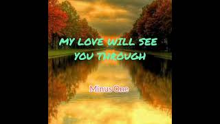 My Love Will See You Through - Minus One