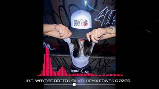 I.R.T WAYASE _ DOCTOR _ REMIX EDWAR G 2025.