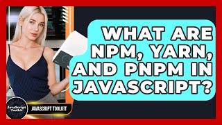 What Are Npm, Yarn, And Pnpm In JavaScript? - JavaScript Toolkit