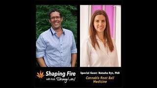 Shaping Fire Ep. 26 - Cannabis Root Ball Medicine with guest Natasha Ryz, PhD