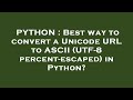 PYTHON : Best way to convert a Unicode URL to ASCII (UTF-8 percent-escaped) in Python?