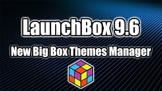 LaunchBox 9.6 Has Been Released! New Big Box Theme Manager!