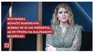 Novinárka Kovačič Hanzelová: Bombic by si ani neškrtol, ak by útočil na Kaliňákovu manželku