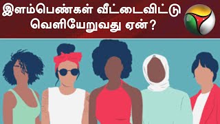 இளம்பெண்கள் வீட்டைவிட்டு வெளியேறுவது ஏன்? - மனநல மருத்துவர் விளக்கம் | Young Girls