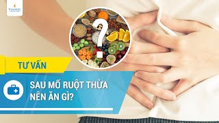 Sau mổ ruột thừa nên ăn gì?