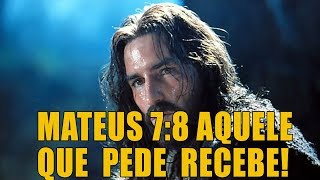 Mateus 7.8 - Porque Aquele que Pede Recebe; e o Que Busca Encontra