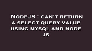 NodeJS : can't return a select query value using mysql and node js