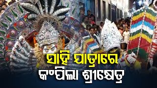 ସାହି ଯାତ୍ରାରେ କଂପିଲା ଶ୍ରୀକ୍ଷେତ୍ର | Odisha Reporter