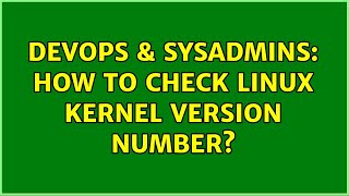 DevOps & SysAdmins: How to check linux kernel version number? (3 Solutions!!)