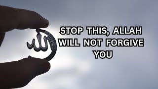 Stop doing this sin, Allah will not forgive you