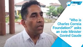 “Who is Charles Correia Foundation?” asks an irate Minister Govind Gaude