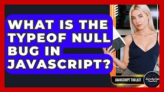 What Is The Typeof Null Bug In JavaScript? - JavaScript Toolkit
