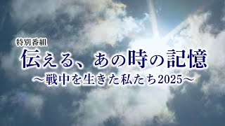 伝える、あの時の記憶～戦中を生きた私たち2025～