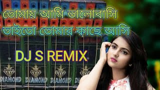 তোমায় আমি ভালোবাসি তাইতো তোমার কাছে আসি dj s remix