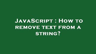 JavaScript : How to remove text from a string?