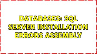Databases: SQL Server installation errors assembly (2 Solutions!!)
