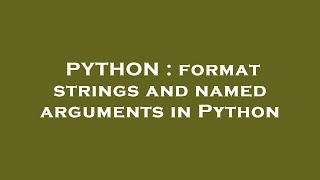 PYTHON : format strings and named arguments in Python