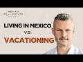 Living vs Vacationing in Mexico: What You Need to Know