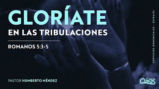 Gloríate en las tribulaciones - Pastor Humberto Méndez