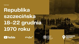 „Republika szczecińska” 18-22 grudnia 1970 r. [DYSKUSJA]