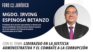 Liderazgo en la Justicia Administrativa y el Combate a la Corrupción | Irving Espinosa Betanzo