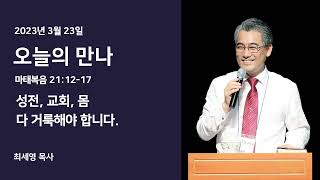 3월 23일 오늘의 만나, 마 21:12-17, 성전,교회,몸 다 거룩해야 합니다, 최세영목사