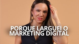 PORQUE EU LARGUEI O MARKETING DIGITAL?