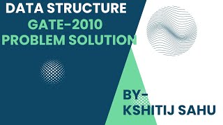 Date Structure GATE-2010 Problem Solution