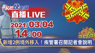 0304 新增2例境外移入！疾管署召開記者會說明｜民視快新聞｜