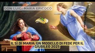 Il Sì di Maria: Un Modello di Fede per il Giubileo 2025.- Don Luigi Maria Epicoco