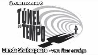 Banda Shakespeare - vem ficar comigo [Tunel do tempo]