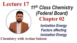 Lecture 17, Chapter 2, 11th Class Chemistry, Ionization Energy \u0026 Factors affecting Ionization Energy