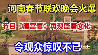 河南春节联欢晚会火爆，节目《唐宫宴》再现盛唐文化，令观众惊叹不已