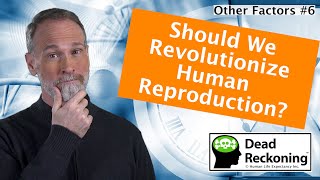 Should We Revolutionize Human Reproduction?