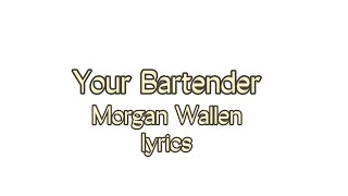 Your Bartender- Morgan Wallen (lyrics)