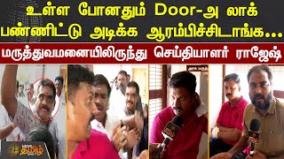 உள்ள போனதும் Door-அ லாக் பண்ணிட்டு அடிக்க ஆரம்பிச்சிடாங்க. Hospital-லிருந்து செய்தியாளர் Rajesh