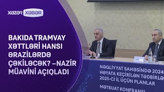 Bakıda tramvay xəttləri hansı ərazilərdə çəkiləcək? – Nazir müavini AÇIQLADI