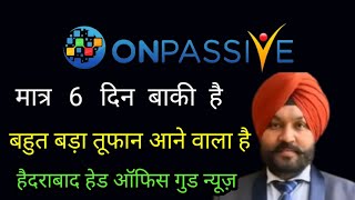 Onpasive latest update | Good News Dhillon Sir | हैदराबाद हेड ऑफिस 6 दिन बाकी है