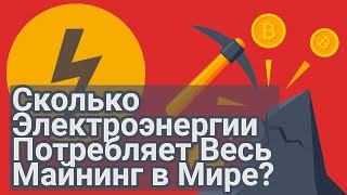 Сколько Электроэнергии Потребляет Весь Майнинг в Мире?